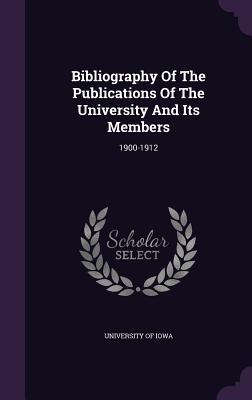 Full Download Bibliography of the Publications of the University and Its Members: 1900-1912 - University of Iowa file in PDF