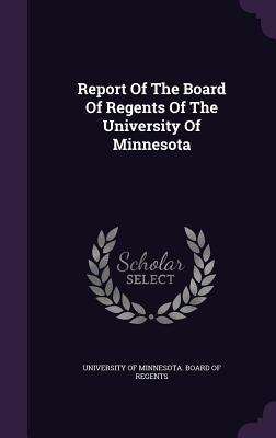 Read Report of the Board of Regents of the University of Minnesota - University of Minnesota Board of Regent | ePub