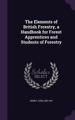 Full Download The Elements of British Forestry, a Handbook for Forest Apprentices and Students of Forestry - John Nisbet file in ePub