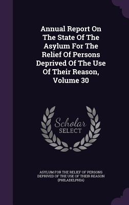 Read Online Annual Report on the State of the Asylum for the Relief of Persons Deprived of the Use of Their Reason, Volume 30 - Asylum for the Relief of Persons Deprive | ePub