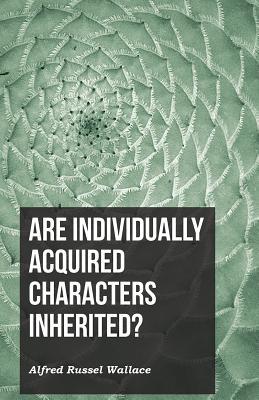Full Download Are Individually Acquired Characters Inherited? - Alfred Russel Wallace | ePub