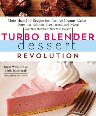 Full Download Turbo Blender Dessert Revolution: More Than 140 Recipes for Pies, Ice Creams, Cakes, Brownies, Gluten-Free Treats, and More from High-Horsepower, High-RPM Blenders - Mark Scarbrough | ePub