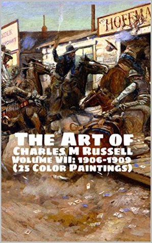 Read Online The Art of Charles M Russell Volume VII: 1906-1909 (25 Color Paintings): (The Amazing World of Art, Old West/Native American) -  | PDF