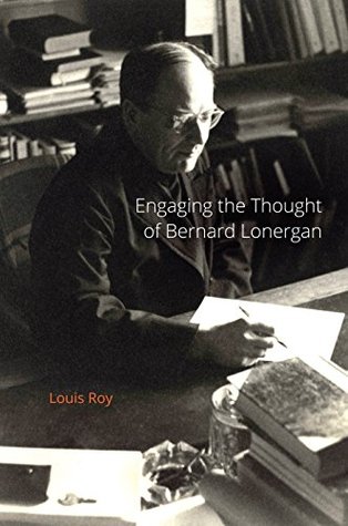 Download Engaging the Thought of Bernard Lonergan (20160601) - Louis Roy file in PDF