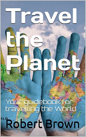 Full Download Travel the Planet: Your guidebook for travelling the World - Robert Brown file in ePub