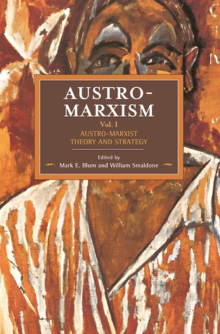 Full Download Austro-Marxism: The Ideology of Unity: Austro-Marxist Theory and Strategy. Volume 1 - Mark E. Blum | ePub