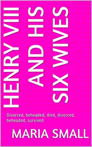 Full Download Henry VIII and his six wives: Divorced, beheaded, died, divorced, beheaded, survived - Maria Small file in PDF