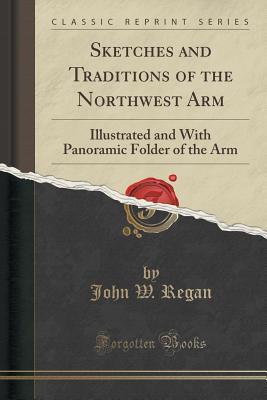Read Online Sketches and Traditions of the Northwest Arm: Illustrated and with Panoramic Folder of the Arm - John W. Regan | ePub