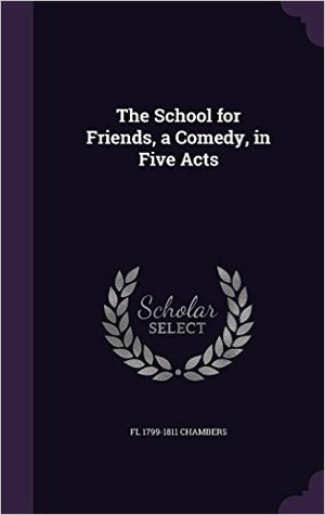 Read The School for Friends, a Comedy, in Five Acts - Marianne Chambers | PDF