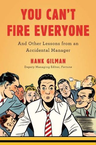 Read Online You Can't Fire Everyone: And Other Lessons from an Accidental Manager - Hank Gilman file in PDF
