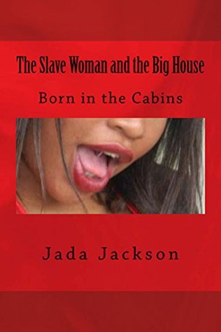 Full Download The Slave Woman and the Big House: Born in the Cabins (The Big House series Book 2) - Jada Jackson | PDF