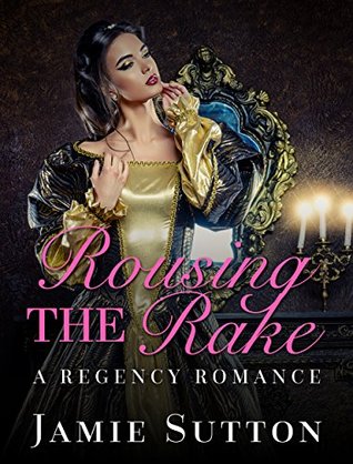 Download REGENCY ROMANCE: Rousing the Rake (BBW Historical Romance Books for Adults) (Fun Mature Young Adult Second Chance Billionaire Steamy Love and Romance Novella) - Jamie Sutton | ePub