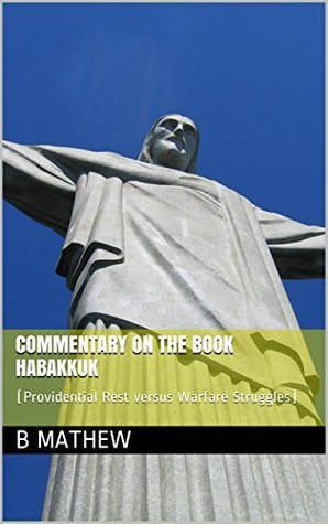 Read Online Commentary on The Book Habakkuk: (Providential Rest versus Warfare Struggles) - B. Mathew file in ePub