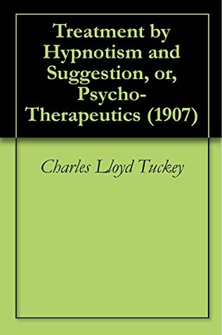 Read Treatment by Hypnotism and Suggestion, or, Psycho-Therapeutics (1907) - Charles Lloyd Tuckey file in PDF
