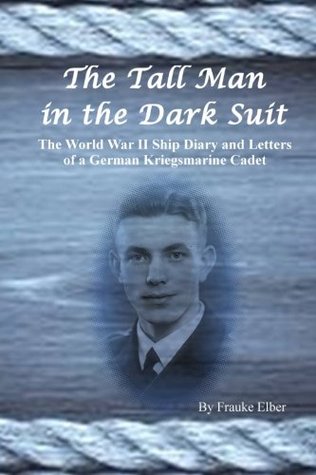 Full Download The Tall Man in the Dark Suit: The diary of a German World War II naval cadet - Frauke Elber file in ePub