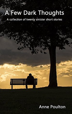 Download A Few Dark Thoughts: A collection of twenty sinister short stories - Anne Poulton | PDF