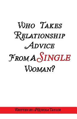 Full Download Who Takes Relationship Advice from a Single Woman - Nichola Taylor file in ePub