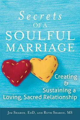 Full Download The Secrets of a Soulful Marriage: Creating and Sustaining a Loving, Sacred Relationship - Jim Sharon file in ePub