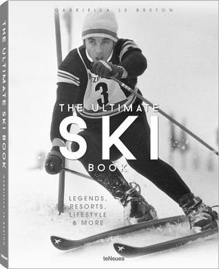 Read Online The Ultimate Ski Book: Legends, Resorts, Lifestyle, & More - Gabriella le Breton | ePub