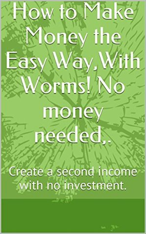 Download How to Make Money the Easy Way,With Worms! No money needed,.: Create a second income with no investment. - Lisa Hulshof file in ePub