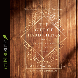 Full Download The Gift of Hard Things: Finding Grace in Unexpected Places - Mark Yaconelli file in ePub