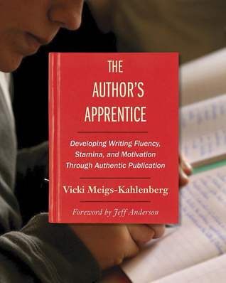 Read Online The Author's Apprentice: Developing Writing Fluency, Stamina, and Motivation Through Authentic Publication - Vicki Meigs-Kahlenberg file in ePub