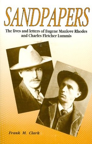 Read Sandpapers: The Lives and Letters of Eugene Manlove Rhodes and Charles Fletcher Lummis - Frank M. Clark file in PDF