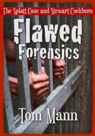 Download Flawed Forensics: The Splatt Case and Stewart Cockburn - Tom Mann | PDF