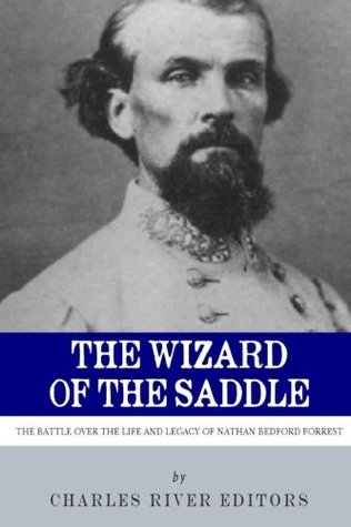 Download The Wizard of the Saddle: The Battle Over the Life and Legacy of Nathan Bedford Forrest - Charles River Editors | ePub