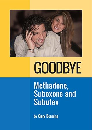Read Online Goodbye Methadone, Suboxone and Subutex: Successful strategies while reducing off your Opioid Replacement Therapy - Gary Denning file in PDF