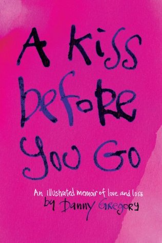 Full Download A Kiss Before You Go: An Illustrated Memoir of Love and Loss - Danny Gregory | PDF