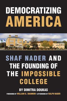 Full Download Democratizing America: Shaf Nader and the Founding of an Impossible College - Dimitra Doukas | PDF