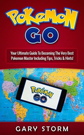 Read Pokémon Go: Your Ultimate Guide To Becoming The Very best Pokémon Master Including Tips, Tricks & Hints! (Android, iOS, Secrets, Tips, Tricks, Hints) - Gary Storm file in PDF