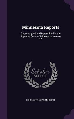 Read Online Minnesota Reports: Cases Argued and Determined in the Supreme Court of Minnesota, Volume 10 - Minnesota Supreme Court file in PDF