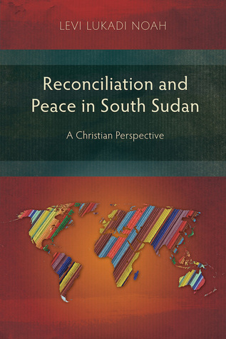 Full Download Reconciliation and Peace in South Sudan: A Christian Perspective - Levi Lukadi Noah file in PDF