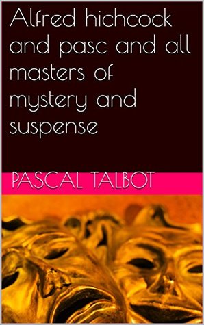 Full Download Alfred Hichcock and Pasc and all Masters of Mystery and Suspense - Pascal Talbot file in PDF