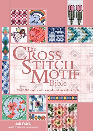 Read The Cross Stitch Motif Bible: Over 1000 Motifs with Easy to Follow Color Charts (Bible (Chartwell)) - Jan Eaton file in PDF
