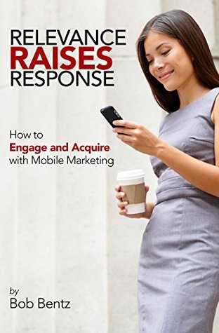 Download Relevance Raises Response: How to Engage and Acquire with Mobile Marketing - Bob Bentz | ePub