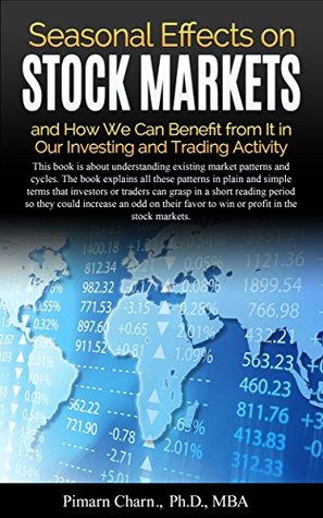 Full Download Seasonal Effects on Stock Markets and How We Can Benefit from It in Our Investing and Trading Activity: Understand existing market patterns and cycles so investorss or traders could win in stock. - Pimarn Charn | PDF