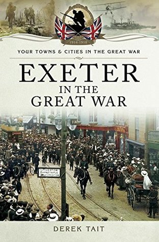 Read Online Exeter in the Great War (Your Towns & Cities in the Great War) - Derek Tait | PDF