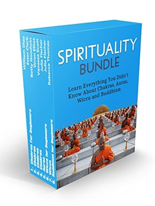 Read Spirituality BUNDLE: Learn Everything You Didn't Know About Chakras, Auras, Wicca and Buddhism (Spirituality, Chakra balancing, auras) - William Diaz file in PDF