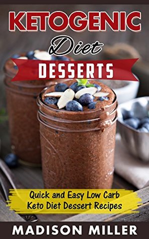 Download KETOGENIC DIET: Desserts: Quick and Easy Low Carb Keto Diet Dessert Recipes (Ketogenic Cooking Book 5) - Madison Miller | PDF