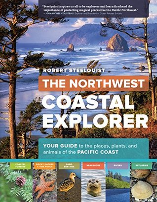 Full Download The Northwest Coastal Explorer: Your Guide to the Places, Plants, and Animals of the Pacific Coast - Robert Steelquist file in PDF