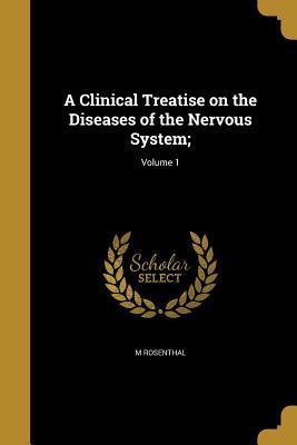 Read A Clinical Treatise on the Diseases of the Nervous System;; Volume 1 - M Rosenthal | ePub