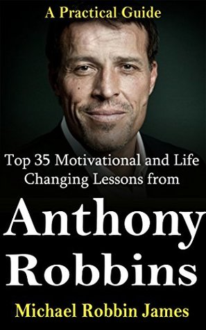 Read Tony Robbins: Top 35 Motivational and Life Changing Lessons from Anthony Robbins: A Practical Guide (Tony Robbins Practical Success Series) - Michael Robbin James | ePub