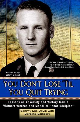 Download You Don't Lose 'Til You Quit Trying: Lessons on Adversity and Victory from a Vietnam Veteran and Medal of Honor Recipient - Sammy Lee Davis | PDF