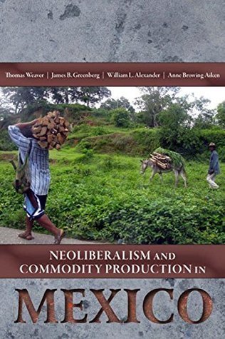 Read Neoliberalism and Commodity Production in Mexico - Thomas Weaver file in PDF