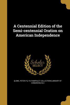 Read A Centennial Edition of the Semi-Centennial Oration on American Independence - Peter P. Lowe | ePub