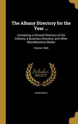 Full Download The Albany Directory for the Year : Containing a General Directory of the Citizens, a Business Directory, and Other Miscellaneous Matter; Volume 1865 - Anonymous file in PDF