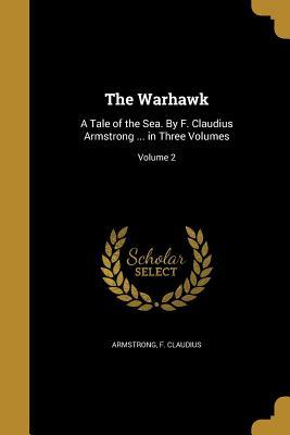 Full Download The Warhawk: A Tale of the Sea. by F. Claudius Armstrong  in Three Volumes; Volume 2 - F Claudius Armstrong | PDF